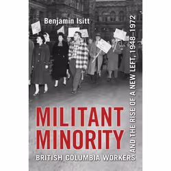 ISBN Militant Minority: British Columbia Workers and the Rise of a New Left, 1948-1972, English, 424 pages