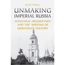 ISBN Unmaking Imperial Russia: Mykhailo Hrushevsky and the Writing of Ukrainian History book English 700 pages
