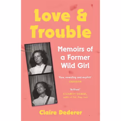 Hachette UK Love and Trouble: Memoirs of a Former Wild Girl, English, Paperback, 256 pages