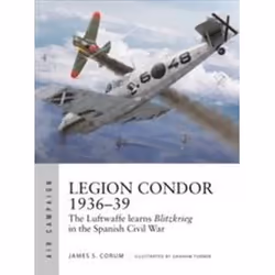 ISBN Legion Condor 1936-39 : The Luftwaffe Learns Blitzkrieg in the Spanish Civil War : 16, History, English, Paperback