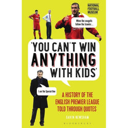 ISBN You Can’t Win Anything With Kids (A History of the English Premier League Told Through Quotes)