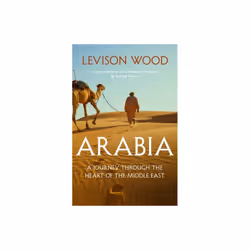 Arabia A Journey Through The Heart of the Middle East by Wood & Levison