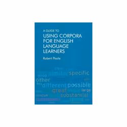 Guide to Using Corpora for English Language Learners by Poole & Robert