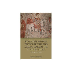 Byzantine Military Tactics in Syria and Mesopotamia in the 10th Century by Theotokis & Georgios