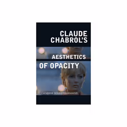 Claude Chabrols Aesthetics of Opacity by Dousteyssier-Khoze & Catherine