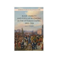 ISBN Ruler Visibility and Popular Belonging in the Ottoman Empire, 1808-1908 book History English