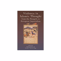 Violence in Islamic Thought from the Mongols to European Imperialism by Robert Gleave