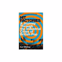 ISBN Hit Factories : A Journey Through the Industrial Cities of British Pop, English, Paperback, 326 pages