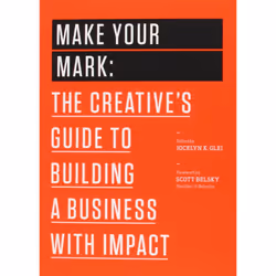 Make Your Mark: The Creative's Guide to Building a Business with Impact (99U)