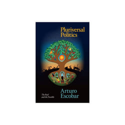 Pluriversal Politics by Escobar & Arturo