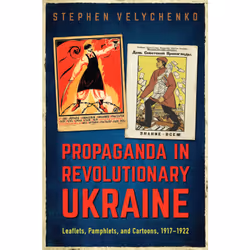 ISBN Propaganda in Revolutionary Ukraine: Leaflets, Pamphlets, and Cartoons, 1917–1922, English, 304 pages