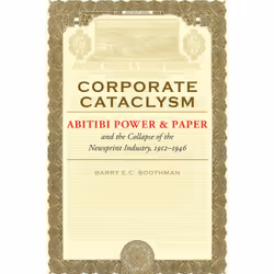 ISBN Corporate Cataclysm: Abitibi Power & Paper and the Collapse of the Newsprint Industry, 1912–1946, English, 704 pages