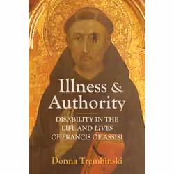 ISBN Illness and Authority: Disability in the Life and Lives of Francis of Assisi, English, 272 pages