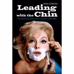 ISBN Leading with the Chin: Writing American Masculinities in Esquire, 1960–1989, English, 288 pages