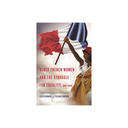 Black French Women and the Struggle for Equality 1848-2016 by Foreword by T Denean Sharpley Whiting