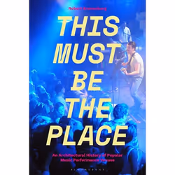 ISBN This Must Be The Place (An Architectural History of Popular Music Performance Venues), English, Paperback, 256 pages