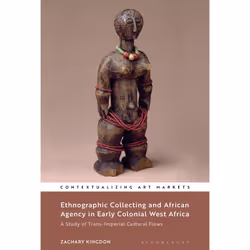 ISBN Ethnographic Collecting and African Agency in Early Colonial West Africa, English, Paperback, 336 pages