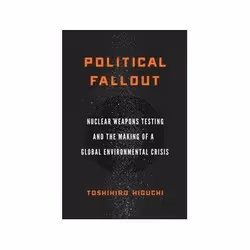ISBN Political Fallout: Nuclear Weapons Testing And The Making of A Global Environmental Crisis, Politics, English, 304 pages