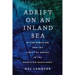 ISBN Adrift on an Inland Sea : Misinformation and the Limits of Empire in the Brazilian Backlands, History, English, 456 page ...