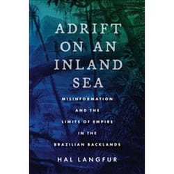 ISBN Adrift on an Inland Sea : Misinformation and the Limits of Empire in the Brazilian Backlands book History English 456 pages