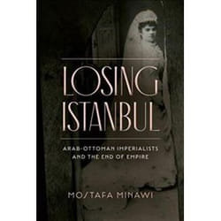 ISBN Losing Istanbul : Arab-Ottoman Imperialists and the End of Empire book History English Paperback 326 pages