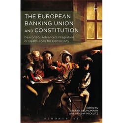 ISBN The European Banking Union and Constitution (Beacon for Advanced Integration or Death-Knell for Democracy?)