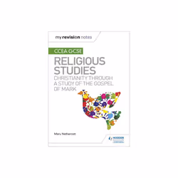 My Revision Notes CCEA GCSE Religious Studies Christianity through a Study of the Gospel of Mark by
