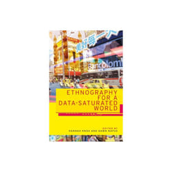 Ethnography for a Data-Saturated World by Edited by Hannah Knox & Edited by Dawn Nafus