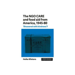 Ngo Care and Food Aid from America 1945-80 by Wieters & Heike