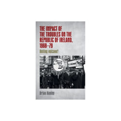 The Impact of the Troubles on the Republic of Ireland 1968-79 by Hanley & Brian