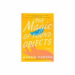 The Magic of Found Objects : A Novel - Maddie Dawson - book