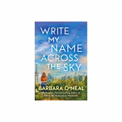 Write My Name Across the Sky : A Novel - Barbara O&#39;Neal - book