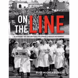ISBN On the Line: A History of the British Columbia Labour Movement, English, Hardcover, 312 pages