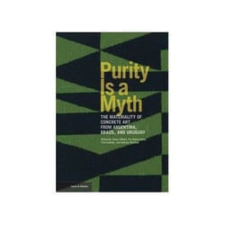ISBN Purity is a Myth: The Materiality of Concrete Art From Argentina, Brazil and Uruguay book Art & design English 304 pages