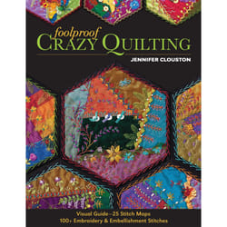 Foolproof Crazy Quilting: Visual Guide 25 Stitch Maps 100+ Embroidery & Embellishment Stitches