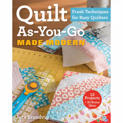 Quilt As-You-Go Made Modern: Fresh Techniques for Busy Quilters