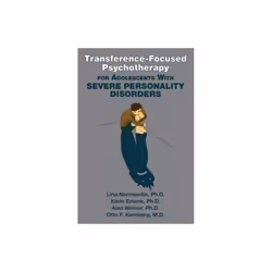 Transference-Focused Psychotherapy for Adolescents With Severe Personality Disorders - Otto F. MD Kernberg - book
