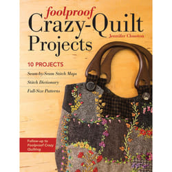 Foolproof Crazy-Quilt Projects: 10 Projects, Seam-By-Seam Stitch Maps, Stitch Dictionary, Full-Size Patterns