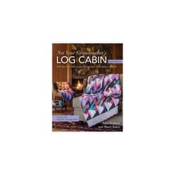 Not Your Grandmother's Log Cabin: 40 Projects - New Quilts, Design-Your-Own Options & More