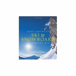 ISBN Fifty Places to Ski and Snowboard Before You Die, English, Hardcover, 224 pages