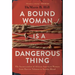 ISBN A Bound Woman Is a Dangerous Thing (The Incarceration of African American Women from Harriet Tubman to Sandra Bland), En ...
