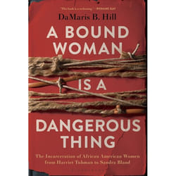ISBN A Bound Woman Is a Dangerous Thing (The Incarceration of African American Women from Harriet Tubman to Sandra Bland)