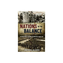 Nations in the Balance : The India-Burma Campaigns, December 1943-August 1944 - Christopher L. Kolakowski - book