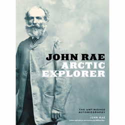 The University of Alberta Press John Rae, Arctic Explorer, History, English, 688 pages