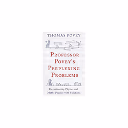 Professor Povey's Perplexing Problems: Pre-University Physics and Maths Puzzles with Solutions