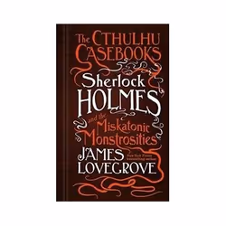 ISBN Cthulhu Casebooks: Sherlock Holmes and the Miskatonic Monstrosities, Crime fiction, English, Hardcover, 352 pages