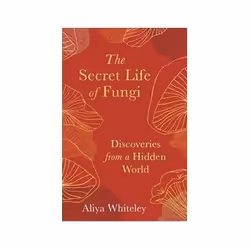 ISBN Secret Life of Fungi: Discoveries from a Hidden World, Biology, English, Hardcover, 195 pages
