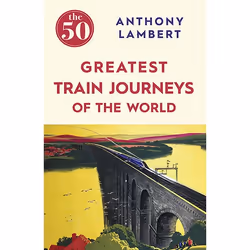Allen & Unwin The 50 Greatest Train Journeys of the World, Travel writing, English, Paperback, 288 pages