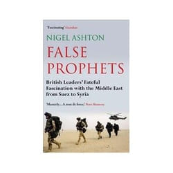 ISBN False Prophets: British Leaders' Fateful Fascination With the Middle East from Suez to Syria book Politics English 480 pages