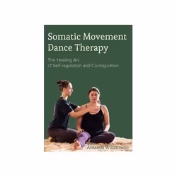 ISBN Somatic Movement Dance Therapy: The Healing Art of Self-Regulation and Co-Regulation, Educational, English, Hardcover, 3 ...